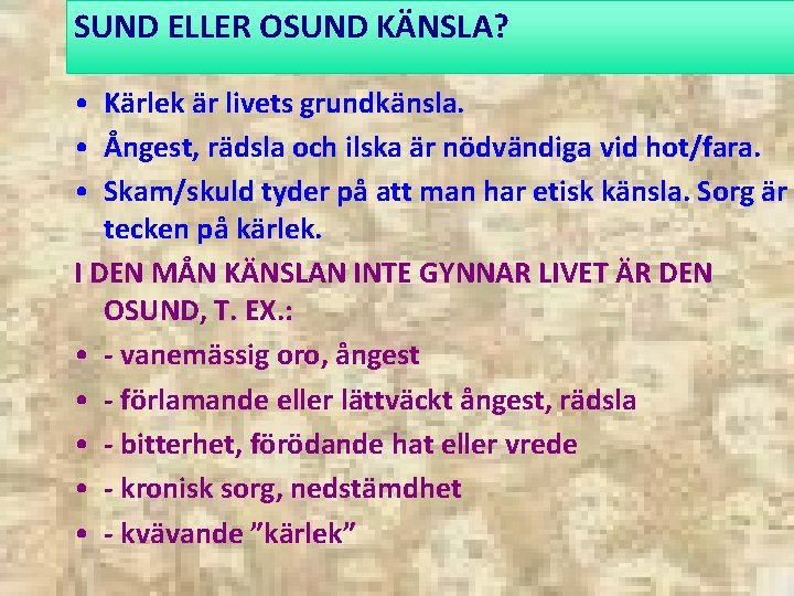 SUND ELLER OSUND KÄNSLA? • Kärlek är livets grundkänsla. • Ångest, rädsla och ilska