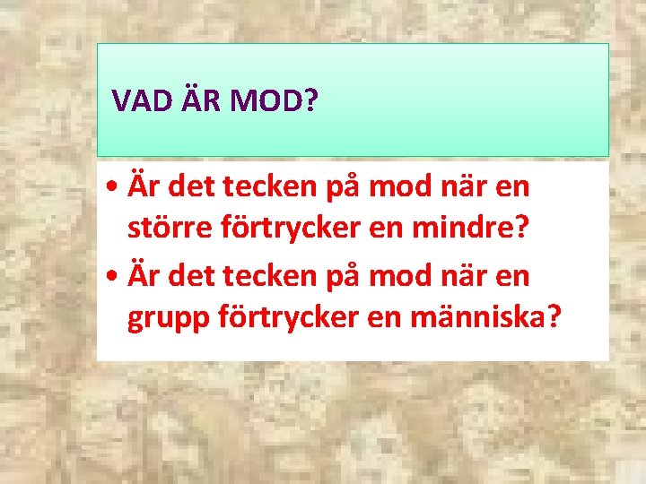 VAD ÄR MOD? • Är det tecken på mod när en större förtrycker en