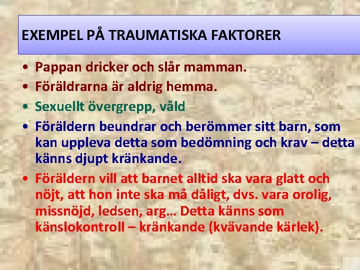 EXEMPEL PÅ TRAUMATISKA FAKTORER • • Pappan dricker och slår mamman. Föräldrarna är aldrig