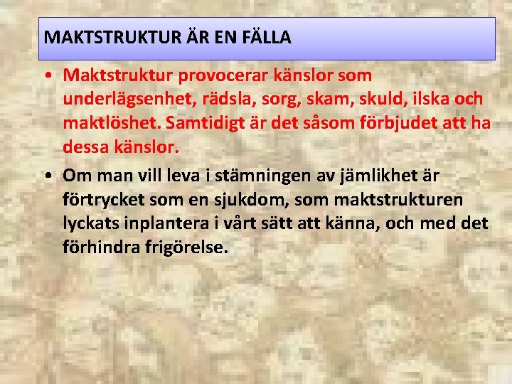 MAKTSTRUKTUR ÄR EN FÄLLA • Maktstruktur provocerar känslor som underlägsenhet, rädsla, sorg, skam, skuld,