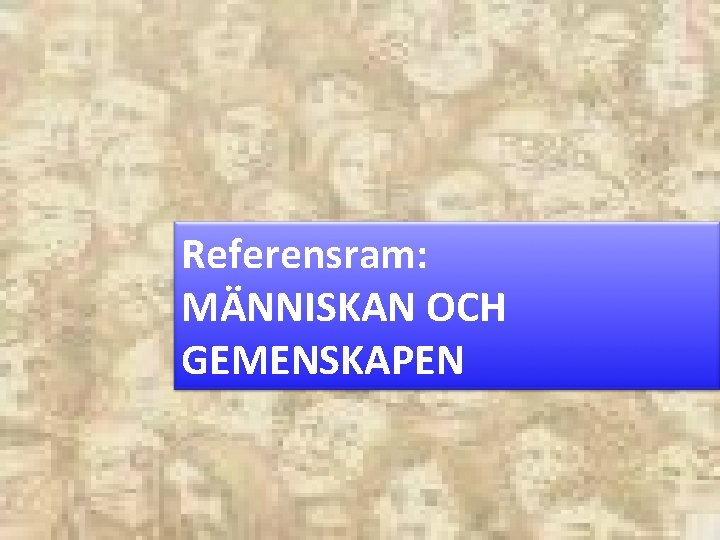 Referensram: MÄNNISKAN OCH GEMENSKAPEN 