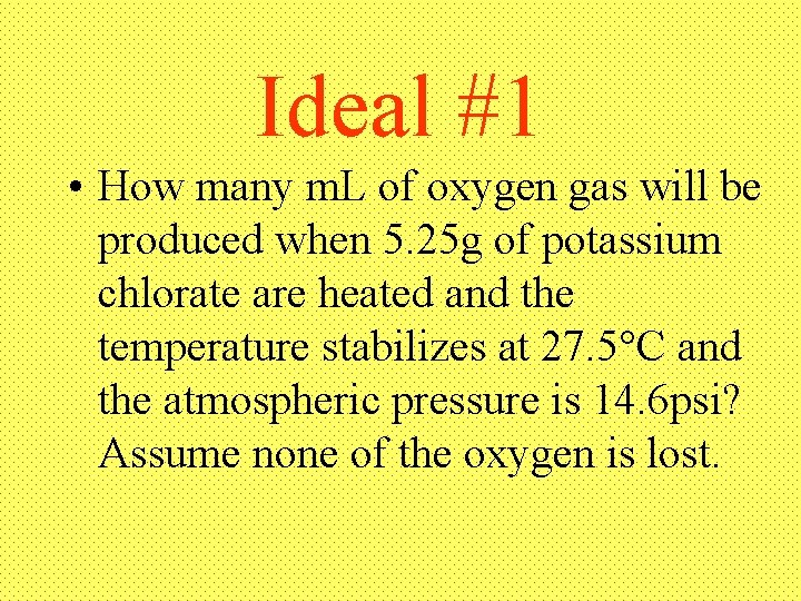 Ideal #1 • How many m. L of oxygen gas will be produced when