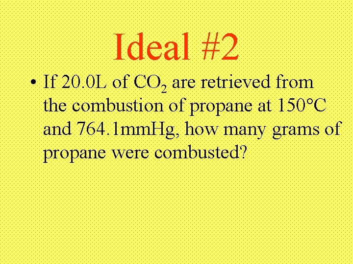 Ideal #2 • If 20. 0 L of CO 2 are retrieved from the