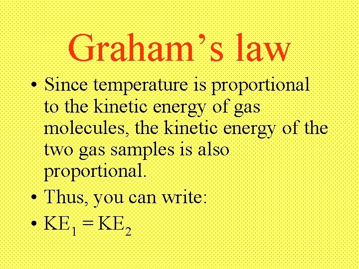 Graham’s law • Since temperature is proportional to the kinetic energy of gas molecules,