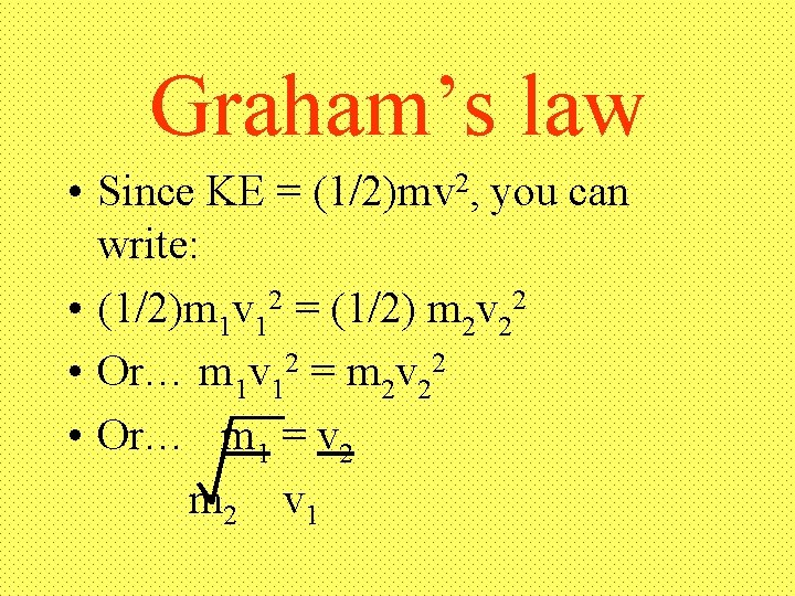 Graham’s law • Since KE = (1/2)mv 2, you can write: • (1/2)m 1