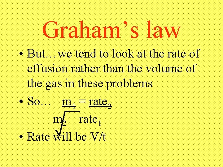 Graham’s law • But…we tend to look at the rate of effusion rather than