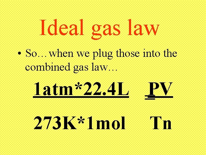 Ideal gas law • So…when we plug those into the combined gas law… 1