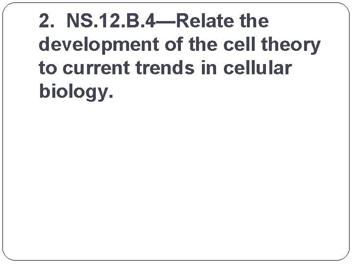 2. NS. 12. B. 4—Relate the development of the cell theory to current trends