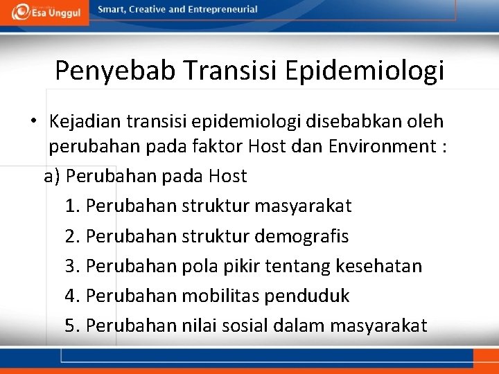Penyebab Transisi Epidemiologi • Kejadian transisi epidemiologi disebabkan oleh perubahan pada faktor Host dan