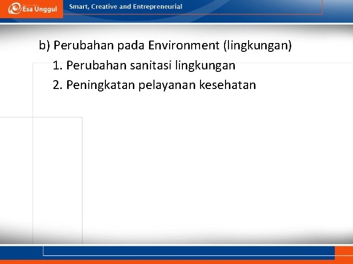 b) Perubahan pada Environment (lingkungan) 1. Perubahan sanitasi lingkungan 2. Peningkatan pelayanan kesehatan 