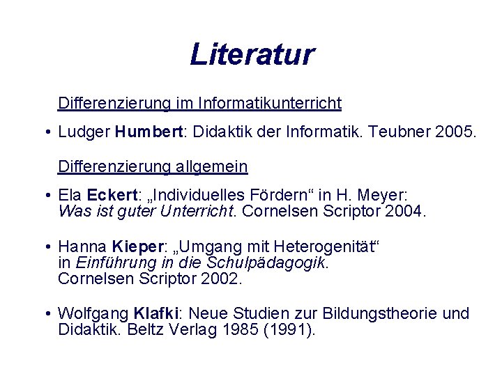 Literatur Differenzierung im Informatikunterricht • Ludger Humbert: Didaktik der Informatik. Teubner 2005. Differenzierung allgemein