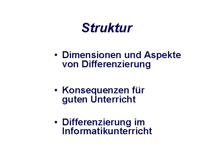 Struktur • Dimensionen und Aspekte von Differenzierung • Konsequenzen für guten Unterricht • Differenzierung