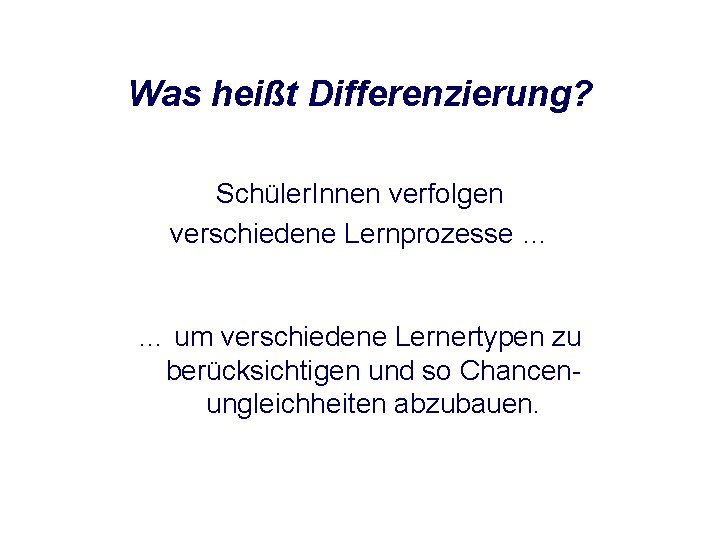 Was heißt Differenzierung? Schüler. Innen verfolgen verschiedene Lernprozesse … … um verschiedene Lernertypen zu