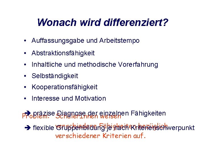 Wonach wird differenziert? • Auffassungsgabe und Arbeitstempo • Abstraktionsfähigkeit • Inhaltliche und methodische Vorerfahrung