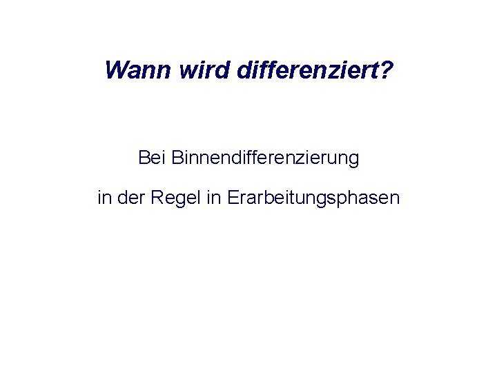 Wann wird differenziert? Bei Binnendifferenzierung in der Regel in Erarbeitungsphasen 