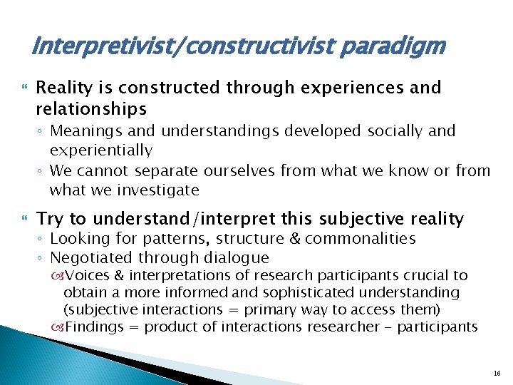 Interpretivist/constructivist paradigm Reality is constructed through experiences and relationships ◦ Meanings and understandings developed