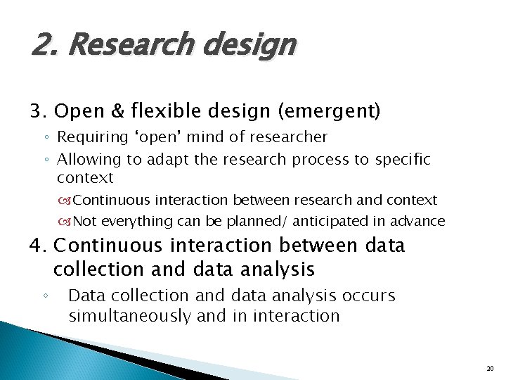 2. Research design 3. Open & flexible design (emergent) ◦ Requiring ‘open’ mind of