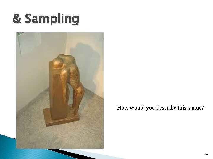 & Sampling How would you describe this statue? 24 