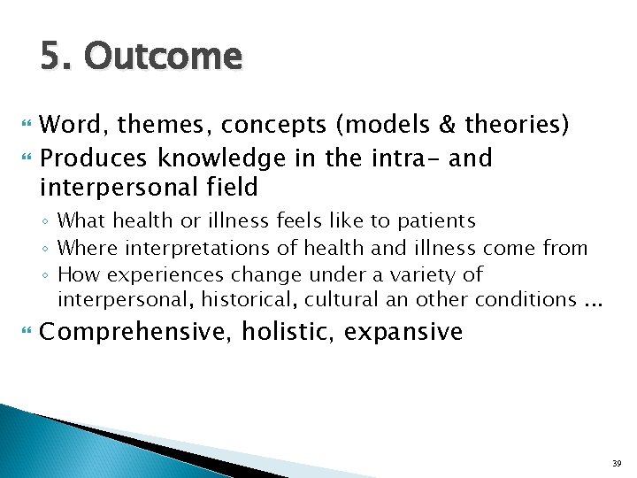 5. Outcome Word, themes, concepts (models & theories) Produces knowledge in the intra- and
