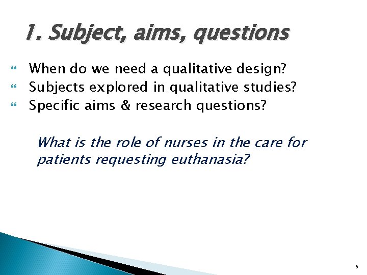 1. Subject, aims, questions When do we need a qualitative design? Subjects explored in