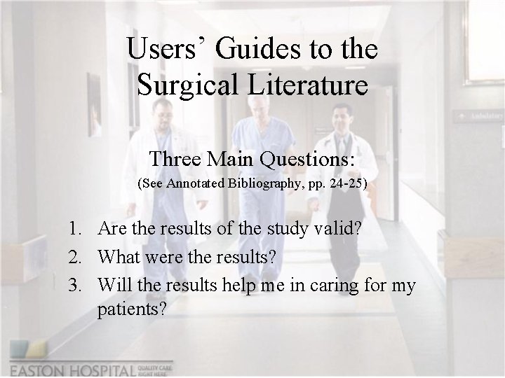 Users’ Guides to the Surgical Literature Three Main Questions: (See Annotated Bibliography, pp. 24