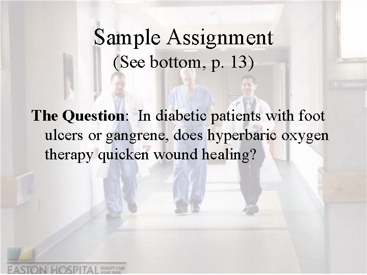 Sample Assignment (See bottom, p. 13) The Question: In diabetic patients with foot ulcers