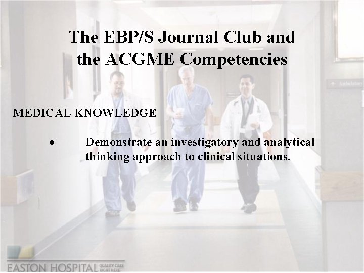 The EBP/S Journal Club and the ACGME Competencies MEDICAL KNOWLEDGE · Demonstrate an investigatory