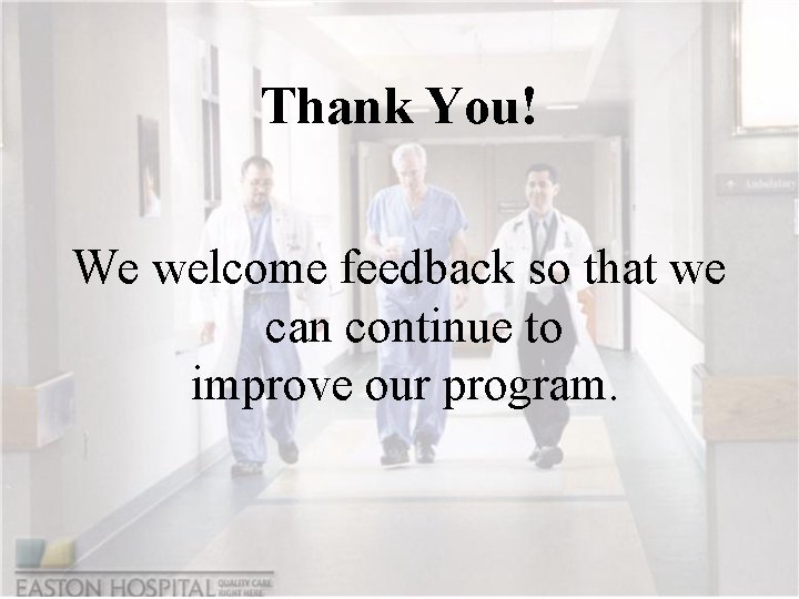 Thank You! We welcome feedback so that we can continue to improve our program.