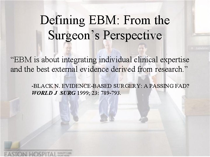 Defining EBM: From the Surgeon’s Perspective “EBM is about integrating individual clinical expertise and