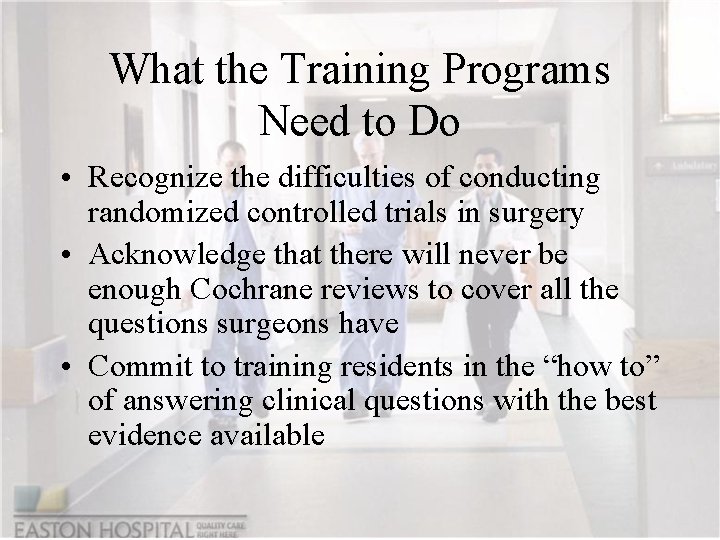 What the Training Programs Need to Do • Recognize the difficulties of conducting randomized