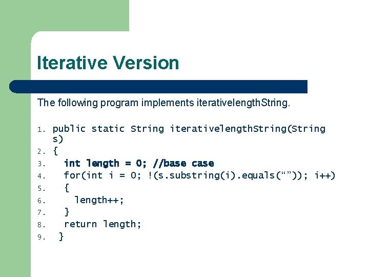 Iterative Version The following program implements iterativelength. String. 1. 2. 3. 4. 5. 6. Iterative Version The following program implements iterativelength. String. 1. 2. 3. 4. 5. 6.