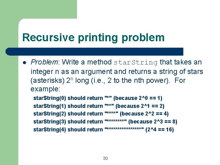 Recursive printing problem l Problem: Write a method star. String that takes an integer Recursive printing problem l Problem: Write a method star. String that takes an integer