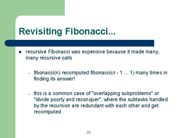 Revisiting Fibonacci. . . l recursive Fibonacci was expensive because it made many, many Revisiting Fibonacci. . . l recursive Fibonacci was expensive because it made many, many