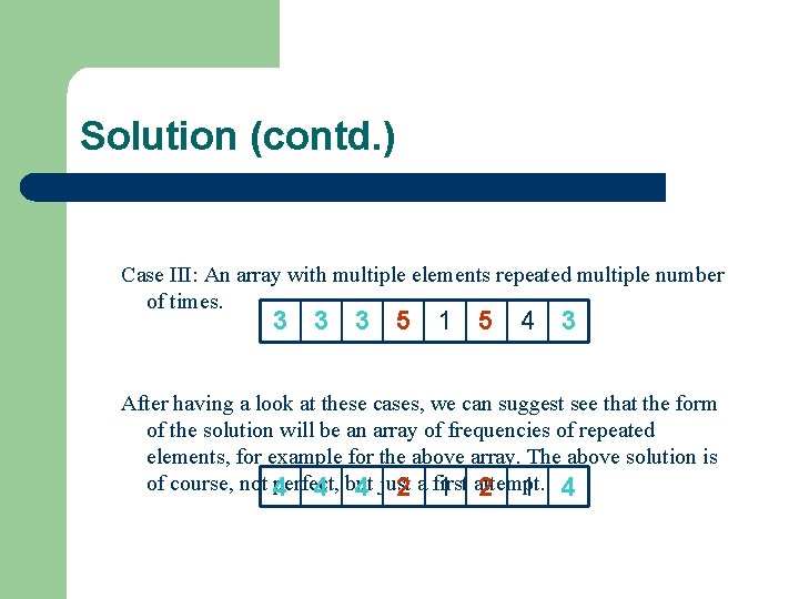 Solution (contd. ) Case III: An array with multiple elements repeated multiple number of Solution (contd. ) Case III: An array with multiple elements repeated multiple number of