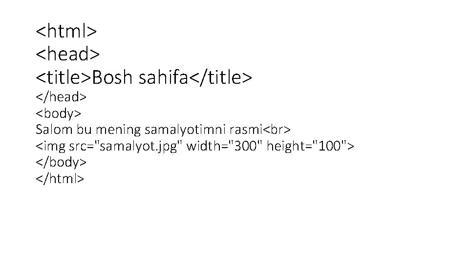 <html> <head> <title>Bosh sahifa</title> </head> <body> Salom bu mening samalyotimni rasmi <img src="samalyot. jpg"