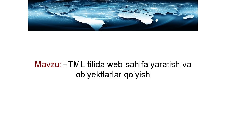 Маvzu: HTML tilida web-sahifa yaratish va ob’yektlarlar qo‘yish 