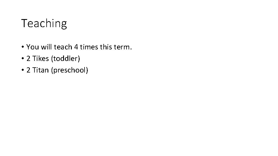 Teaching • You will teach 4 times this term. • 2 Tikes (toddler) •