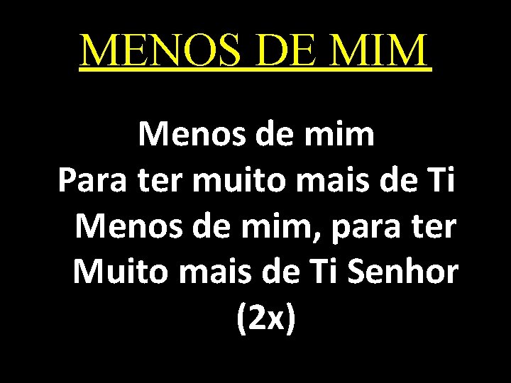 MENOS DE MIM Menos de mim Para ter muito mais de Ti Menos de