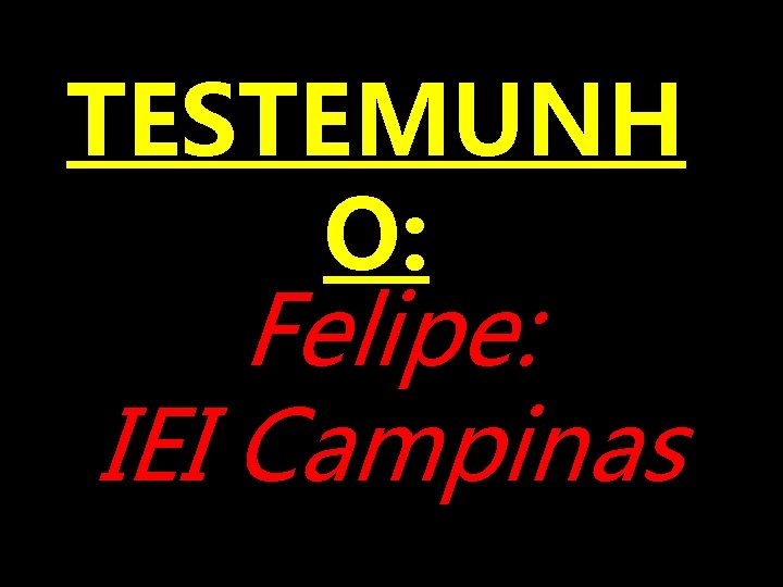 TESTEMUNH O: Felipe: IEI Campinas 