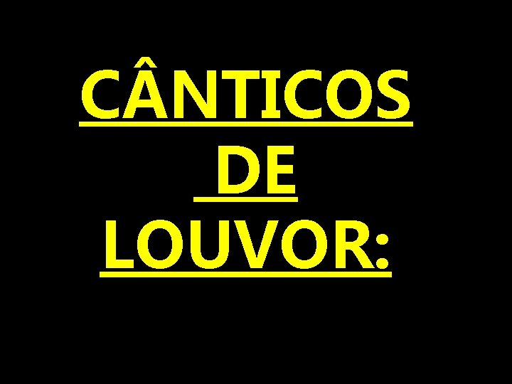 C NTICOS DE LOUVOR: 