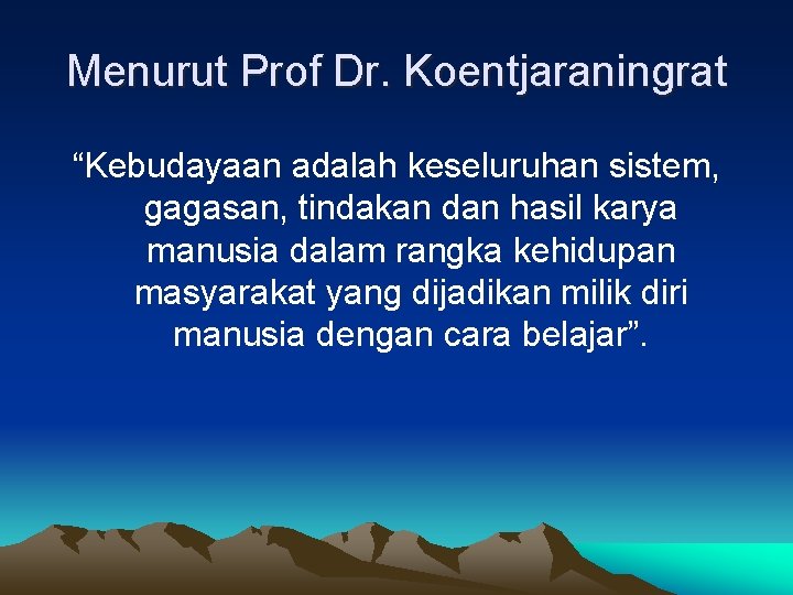 Menurut Prof Dr. Koentjaraningrat “Kebudayaan adalah keseluruhan sistem, gagasan, tindakan dan hasil karya manusia