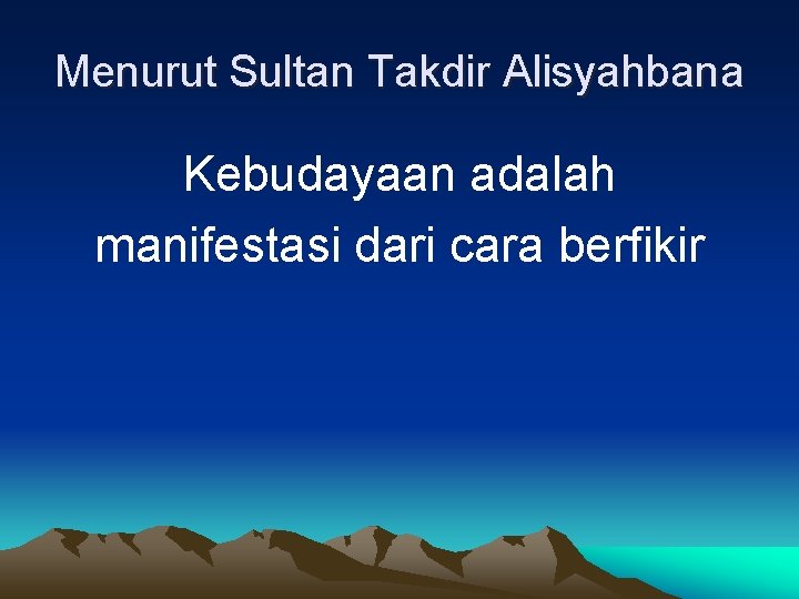 Menurut Sultan Takdir Alisyahbana Kebudayaan adalah manifestasi dari cara berfikir 
