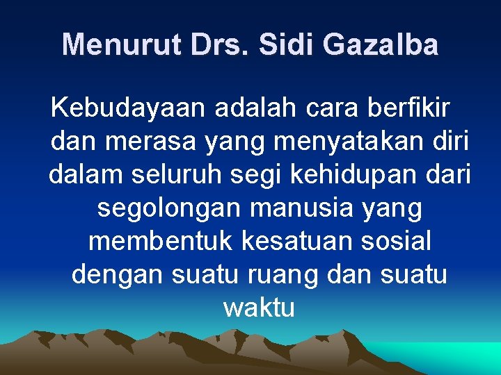Menurut Drs. Sidi Gazalba Kebudayaan adalah cara berfikir dan merasa yang menyatakan diri dalam