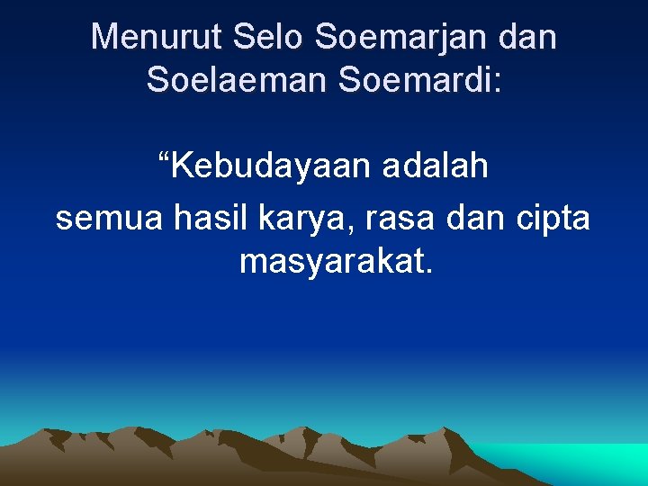 Menurut Selo Soemarjan dan Soelaeman Soemardi: “Kebudayaan adalah semua hasil karya, rasa dan cipta