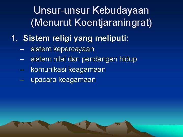 Unsur-unsur Kebudayaan (Menurut Koentjaraningrat) 1. Sistem religi yang meliputi: – – sistem kepercayaan sistem