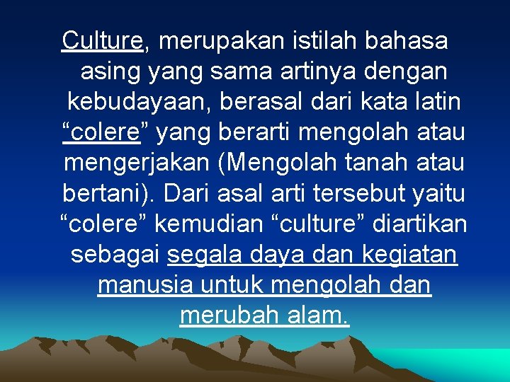 Culture, merupakan istilah bahasa asing yang sama artinya dengan kebudayaan, berasal dari kata latin
