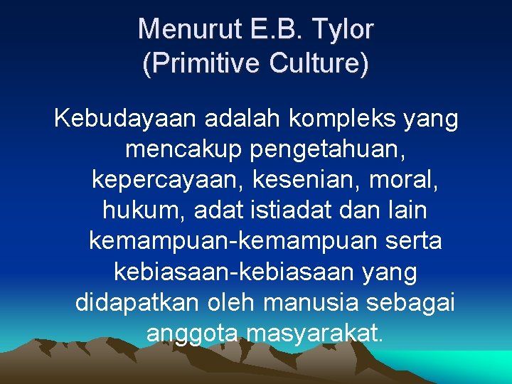 Menurut E. B. Tylor (Primitive Culture) Kebudayaan adalah kompleks yang mencakup pengetahuan, kepercayaan, kesenian,