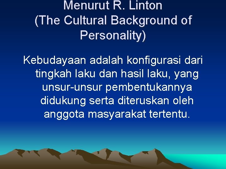 Menurut R. Linton (The Cultural Background of Personality) Kebudayaan adalah konfigurasi dari tingkah laku