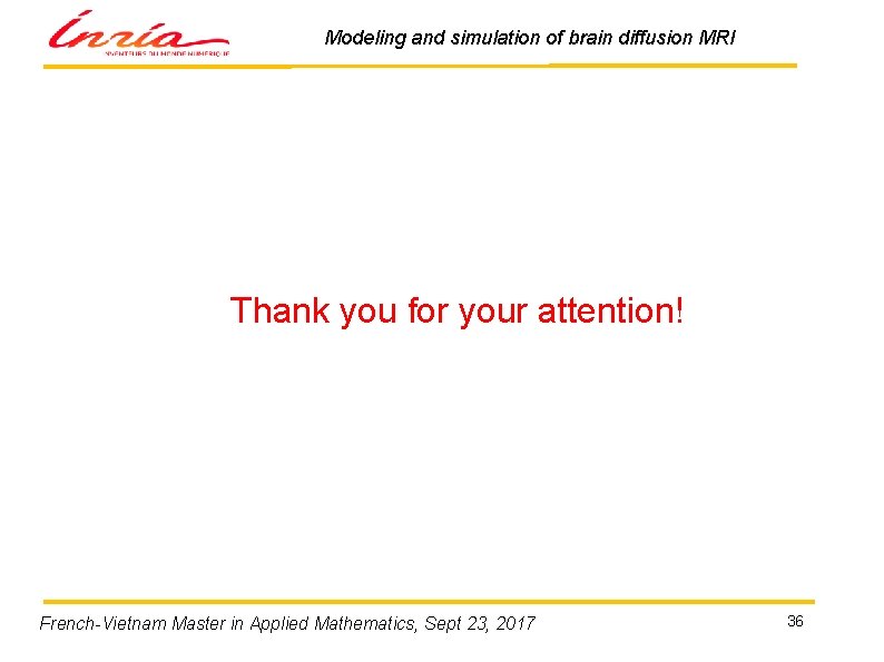 Modeling and simulation of brain diffusion MRI Thank you for your attention! French-Vietnam Master