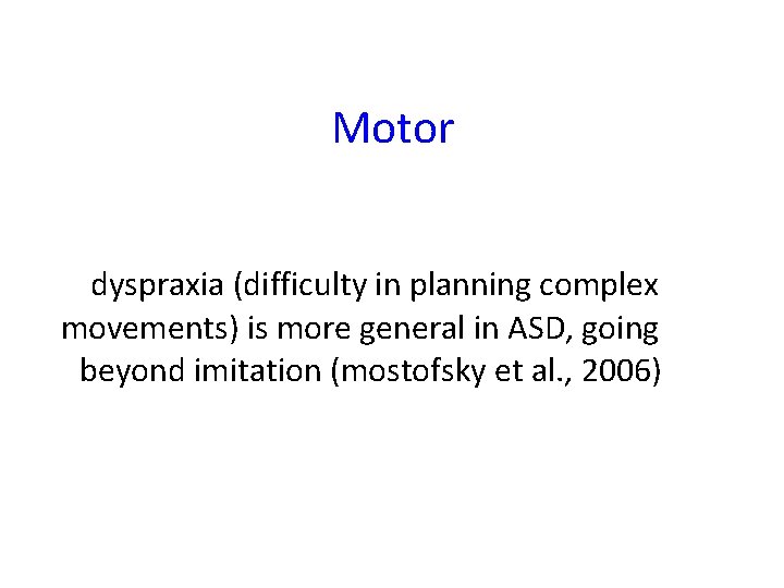 Motor dyspraxia (difficulty in planning complex movements) is more general in ASD, going beyond